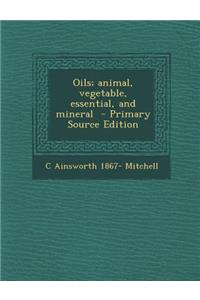 Oils; Animal, Vegetable, Essential, and Mineral