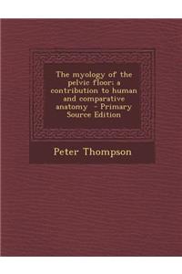 The Myology of the Pelvic Floor; A Contribution to Human and Comparative Anatomy