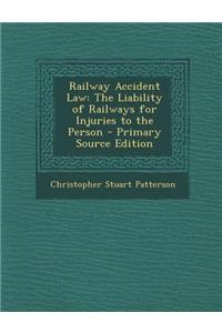 Railway Accident Law: The Liability of Railways for Injuries to the Person
