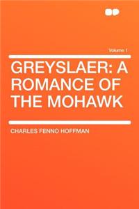 Greyslaer: A Romance of the Mohawk Volume 1
