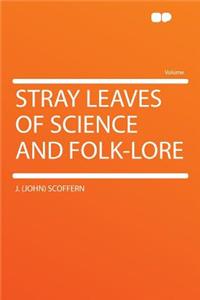 Stray Leaves of Science and Folk-Lore