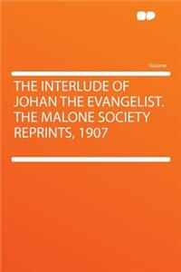 The Interlude of Johan the Evangelist. the Malone Society Reprints, 1907