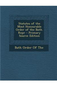 Statutes of the Most Honourable Order of the Bath. Repr - Primary Source Edition
