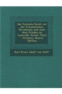 Das Teutsche Reich VOR Der Franzosischen Revolution Und Nach Dem Frieden Zu Luneville. Erster Theil - Primary Source Edition