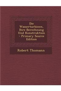 Die Wasserturbinen, Ihre Berechnung Und Konstruktion