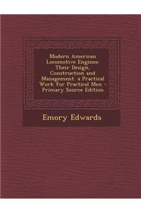 Modern American Locomotive Engines: Their Design, Construction and Management. a Practical Work for Practical Men - Primary Source Edition