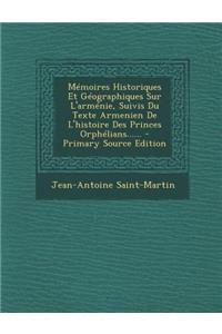 Memoires Historiques Et Geographiques Sur L'Armenie, Suivis Du Texte Armenien de L'Histoire Des Princes Orphelians...... - Primary Source Edition