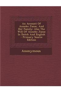 An Account of Anneke Janse, and Her Family: Also the Will of Anneke Janse in Dutch and English