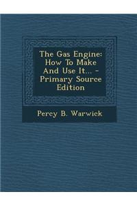 The Gas Engine: How to Make and Use It...