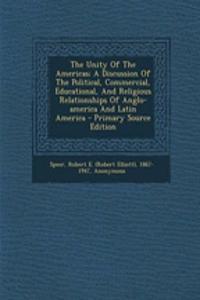 The Unity of the Americas; A Discussion of the Political, Commercial, Educational, and Religious Relationships of Anglo-America and Latin America