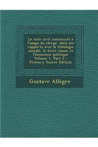 Le Code Civil Commente A L'Usage Du Clerge, Dans Ses Rapports Avec La Theologie Morale, Le Droit Canon Et L'Economie Politique Volume 1, Part 2