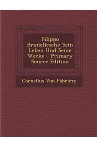 Filippo Brunelleschi: Sein Leben Und Seine Werke - Primary Source Edition