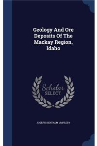 Geology And Ore Deposits Of The Mackay Region, Idaho