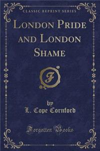 London Pride and London Shame (Classic Reprint)