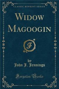 Widow Magoogin (Classic Reprint)