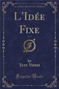 L'Idée Fixe, Vol. 2 (Classic Reprint)