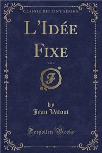 L'IdÃ©e Fixe, Vol. 2 (Classic Reprint)