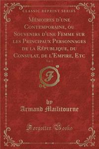 MÃ©moires d'Une Contemporaine, Ou Souvenirs d'Une Femme Sur Les Principaux Personnages de la RÃ©publique, Du Consulat, de l'Empire, Etc, Vol. 1 (Classic Reprint)