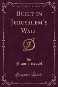 Built in Jerusalem's Wall (Classic Reprint)