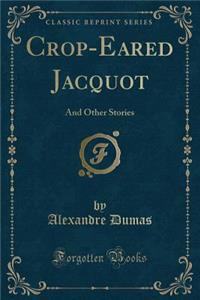Crop-Eared Jacquot: And Other Stories (Classic Reprint)