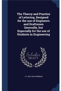 The Theory and Practice of Lettering, Designed for the use of Engineers and Draftsmen Generally, but Especially for the use of Students in Engineering