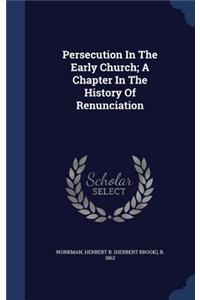 Persecution In The Early Church; A Chapter In The History Of Renunciation