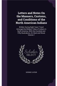 Letters and Notes On the Manners, Customs, and Conditions of the North American Indians