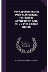 Development Impact Project Agreement for Planned Development Area No. 24, Pier 4, South Boston