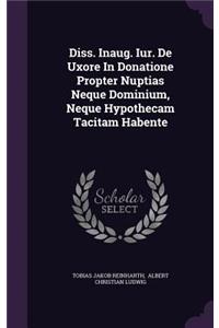 Diss. Inaug. Iur. de Uxore in Donatione Propter Nuptias Neque Dominium, Neque Hypothecam Tacitam Habente