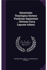 Dissertatio Theologica Sistens Vindicias Sapientiae ... Divinae Circa Lapsum Adami
