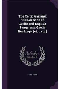 The Celtic Garland; Translations of Gaelic and English Songs, and Gaelic Readings, [Etc., Etc.]