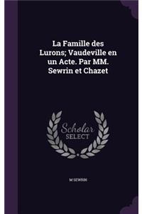 La Famille des Lurons; Vaudeville en un Acte. Par MM. Sewrin et Chazet