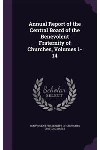 Annual Report of the Central Board of the Benevolent Fraternity of Churches, Volumes 1-14