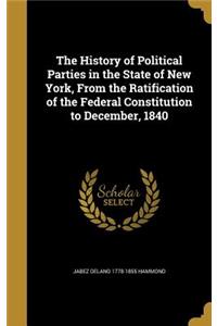 The History of Political Parties in the State of New York, From the Ratification of the Federal Constitution to December, 1840