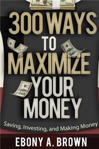 300 Ways to Maximize Your Money