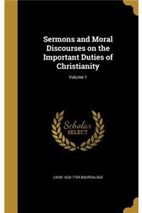 Sermons and Moral Discourses on the Important Duties of Christianity; Volume 1