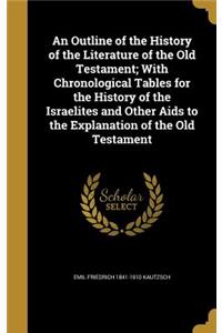 Outline of the History of the Literature of the Old Testament; With Chronological Tables for the History of the Israelites and Other Aids to the Explanation of the Old Testament