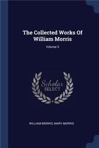Collected Works Of William Morris; Volume 5