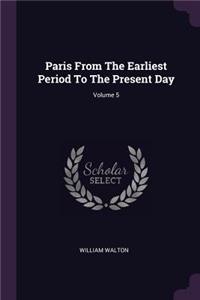 Paris From The Earliest Period To The Present Day; Volume 5