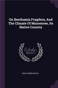 On Benthamia Fragifera, And The Climate Of Mussooree, Its Native Country
