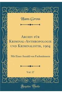 Archiv FÃ¼r Kriminal-Anthropologie Und Kriminalistik, 1904, Vol. 17: Mit Einer Anzahl Von FachmÃ¤nnern (Classic Reprint)