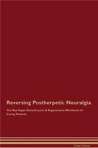 Reversing Postherpetic Neuralgia the Raw Vegan Detoxification & Regeneration Workbook for Curing Patients