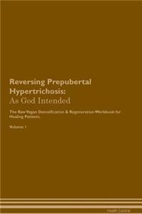 Reversing Prepubertal Hypertrichosis: As God Intended the Raw Vegan Plant-Based Detoxification & Regeneration Workbook for Healing Patients. Volume 1