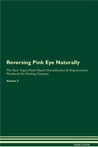 Reversing Pink Eye Naturally the Raw Vegan Plant-Based Detoxification & Regeneration Workbook for Healing Patients. Volume 2