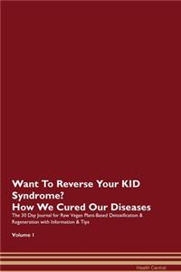 Want To Reverse Your KID Syndrome? How We Cured Our Diseases. The 30 Day Journal for Raw Vegan Plant-Based Detoxification & Regeneration with Information & Tips Volume 1