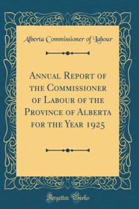 Annual Report of the Commissioner of Labour of the Province of Alberta for the Year 1925 (Classic Reprint)