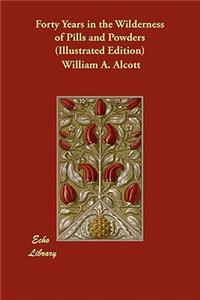 Forty Years in the Wilderness of Pills and Powders (Illustrated Edition)