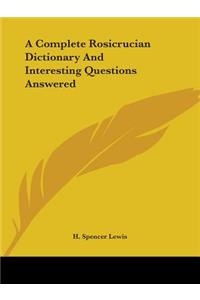 Complete Rosicrucian Dictionary And Interesting Questions Answered