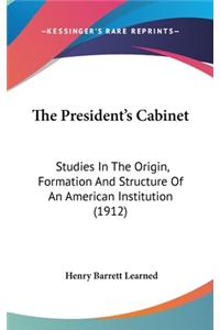 President's Cabinet: Studies In The Origin, Formation And Structure Of An American Institution (1912)