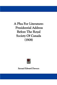 A Plea For Literature: Presidential Address Before The Royal Society Of Canada (1908)